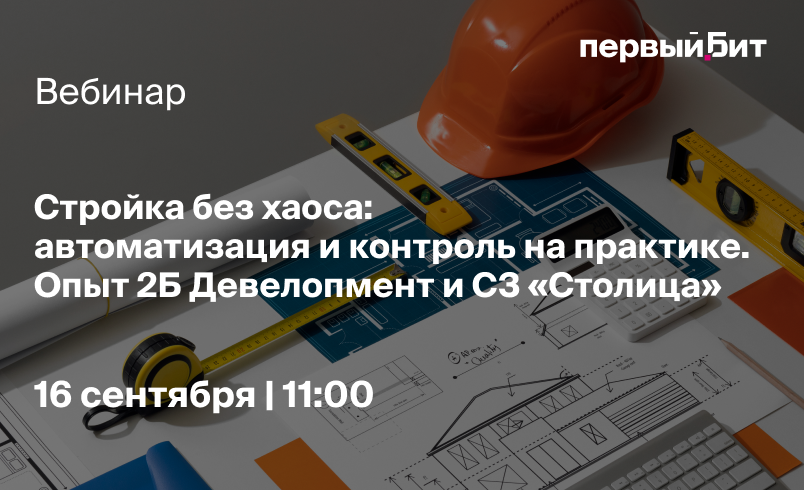 Обложка мероприятия Вебинар «Стройка без хаоса: автоматизация и контроль на практике. Опыт 2Б Девелопмент и СЗ "Столица"»