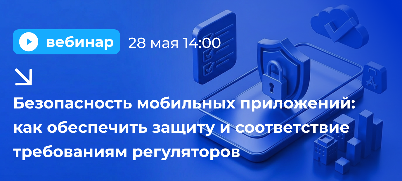 Обложка мероприятия Безопасность мобильных приложений: как обеспечить защиту и соответствие требованиям регуляторов